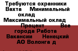 Требуются охранники . Вахта. › Минимальный оклад ­ 47 900 › Максимальный оклад ­ 79 200 › Процент ­ 20 - Все города Работа » Вакансии   . Ненецкий АО,Волонга д.